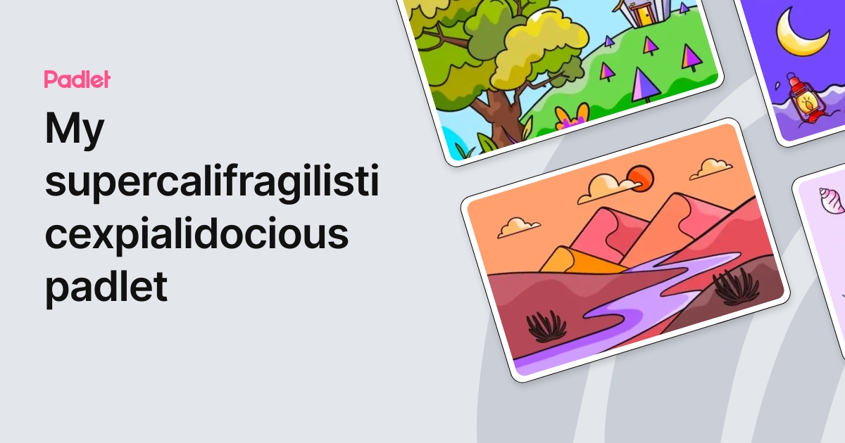 My supercalifragilisticexpialidocious padlet